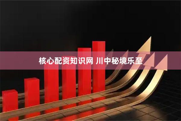 核心配资知识网 川中秘境乐至