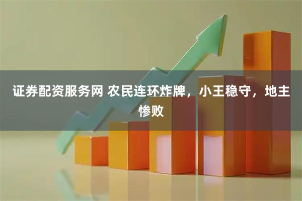 证券配资服务网 农民连环炸牌，小王稳守，地主惨败