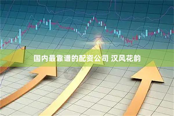 国内最靠谱的配资公司 汉风花韵