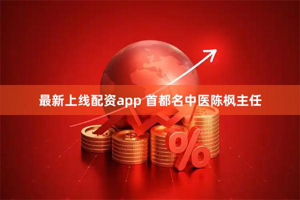 最新上线配资app 首都名中医陈枫主任